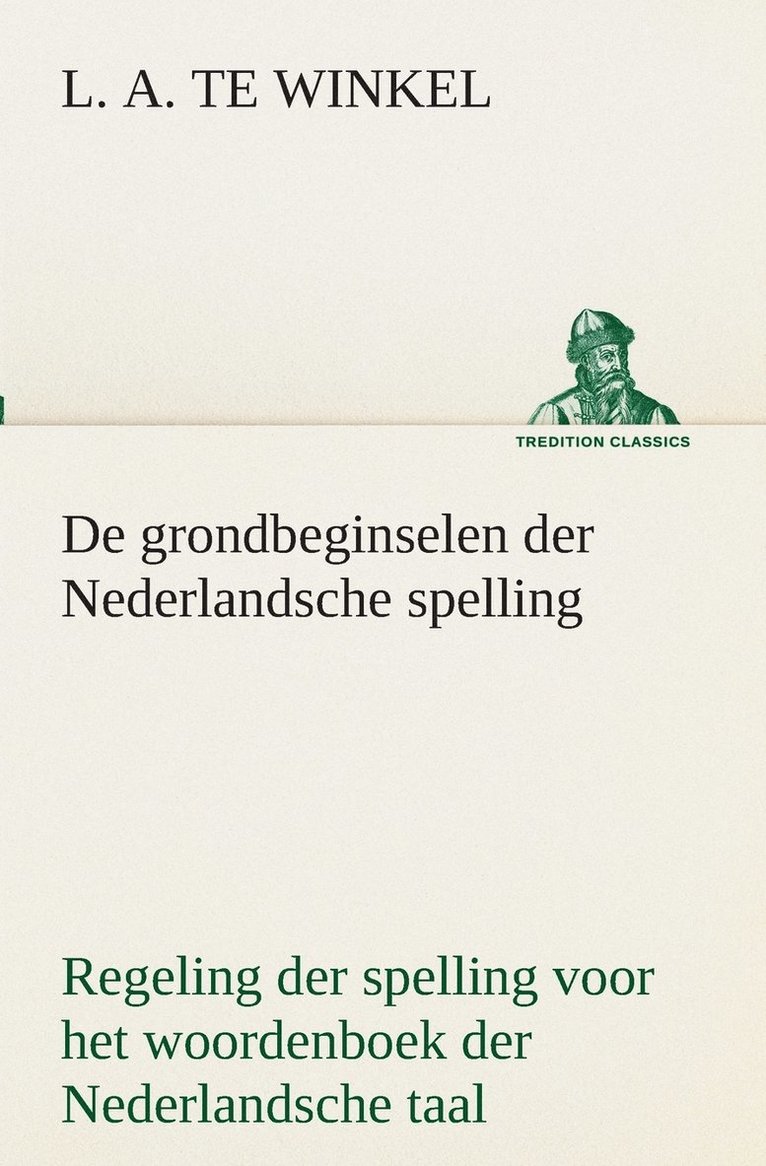 De grondbeginselen der Nederlandsche spelling Regeling der spelling voor het woordenboek der Nederlandsche taal 1