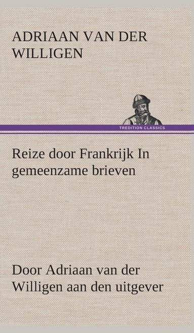 bokomslag Reize door Frankrijk In gemeenzame brieven, door Adriaan van der Willigen aan den uitgever