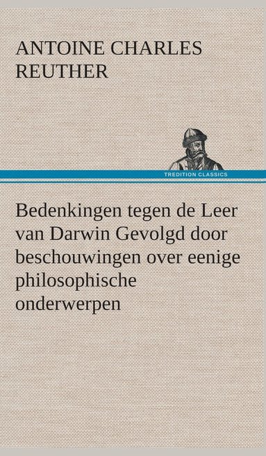 bokomslag Bedenkingen tegen de Leer van Darwin Gevolgd door beschouwingen over eenige philosophische onderwerpen.