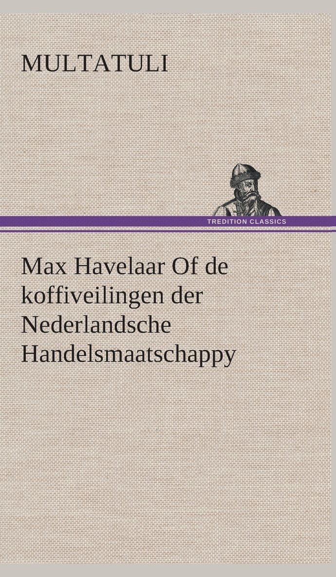 Max Havelaar Of de koffiveilingen der Nederlandsche Handelsmaatschappy 1