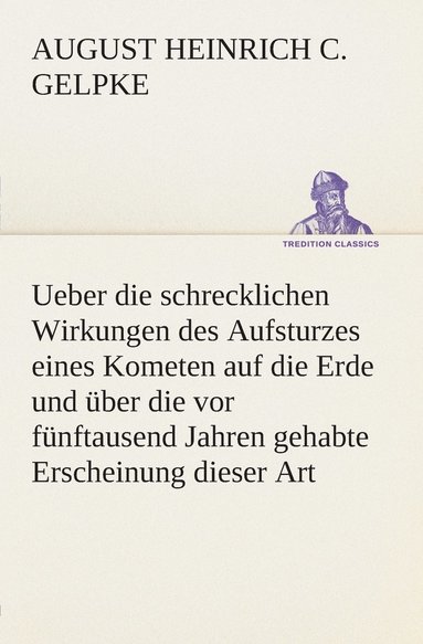 bokomslag Ueber die schrecklichen Wirkungen des Aufsturzes eines Kometen auf die Erde und ber die vor fnftausend Jahren gehabte Erscheinung dieser Art