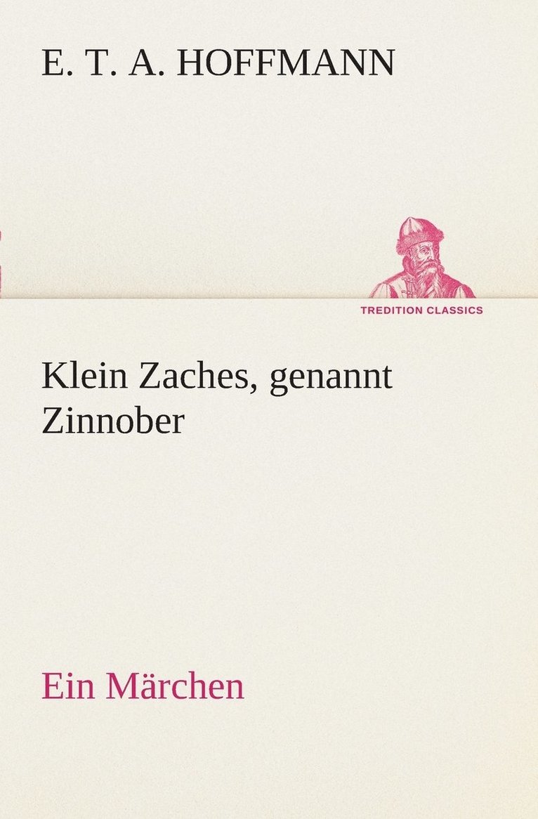 Klein Zaches, genannt Zinnober Ein Marchen 1