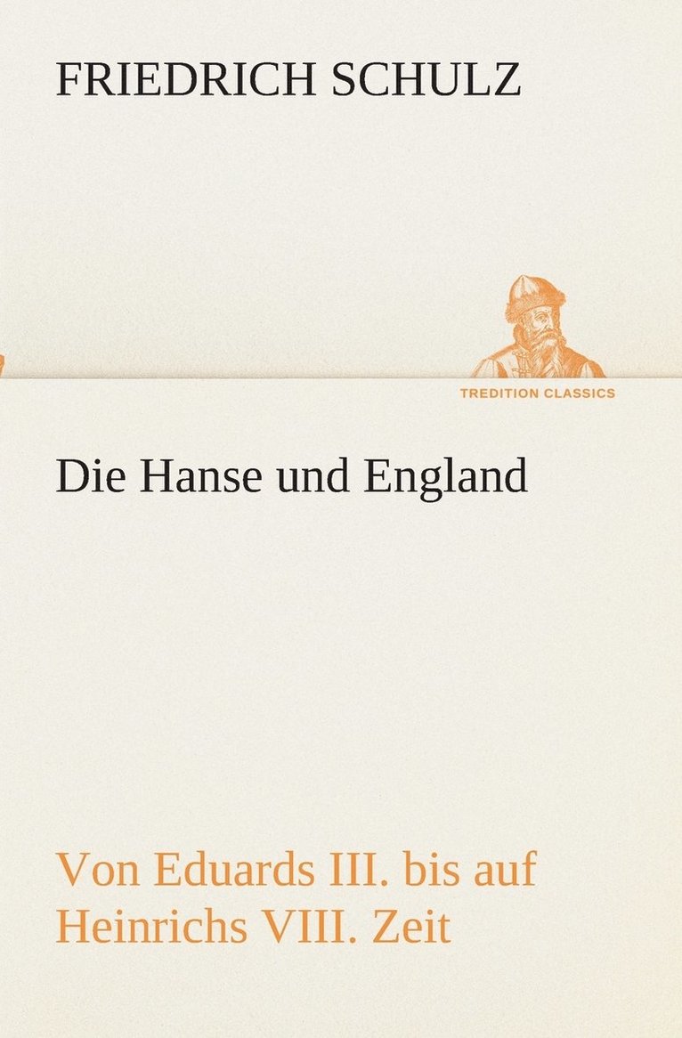 Friedrich Schulz - Hanse und England von Eduards III. bis auf Heinrichs VIII. Zeit, Häftad