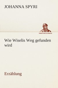 bokomslag Wie Wiselis Weg gefunden wird Erzählung