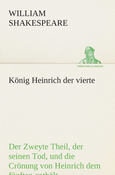 bokomslag König Heinrich der vierte Der Zweyte Theil, der seinen Tod, und die Crönung von Heinrich dem fünften enthält.