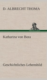 bokomslag Katharina von Bora Geschichtliches Lebensbild