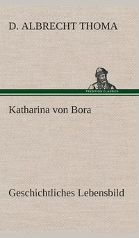 bokomslag Katharina von Bora Geschichtliches Lebensbild