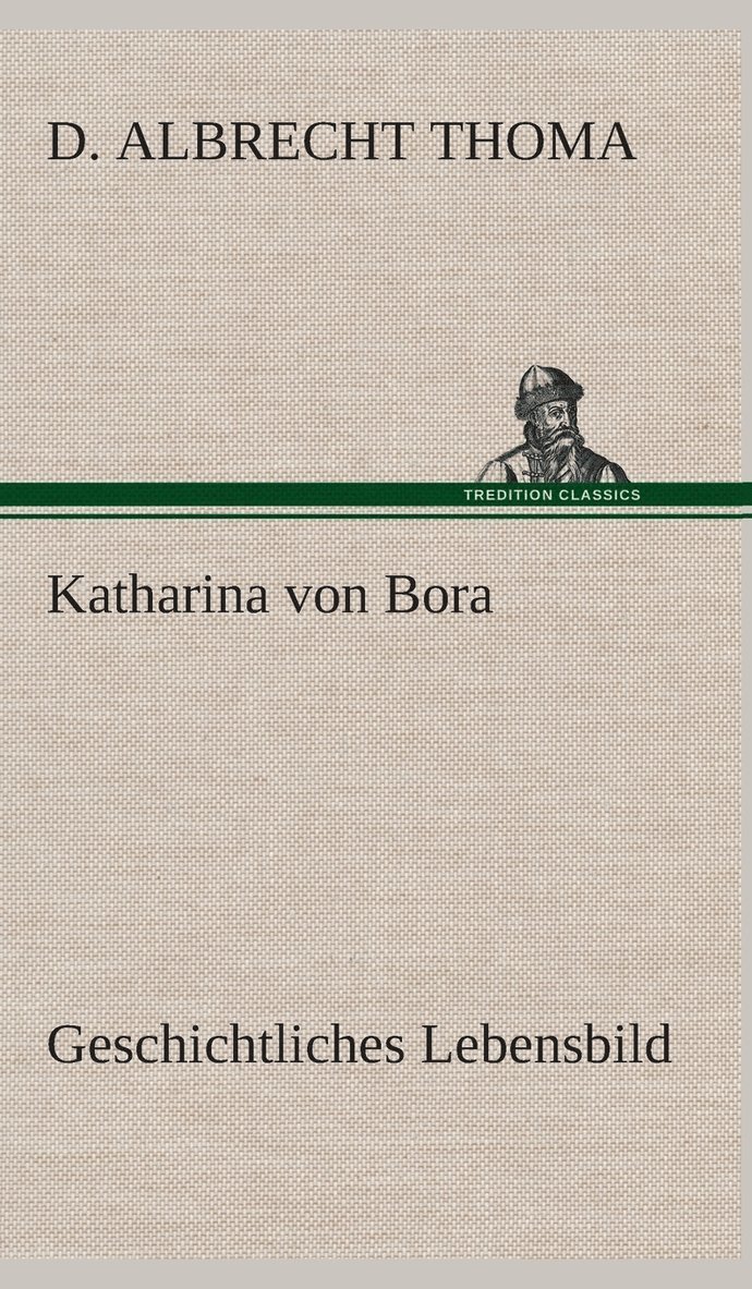 Katharina von Bora Geschichtliches Lebensbild