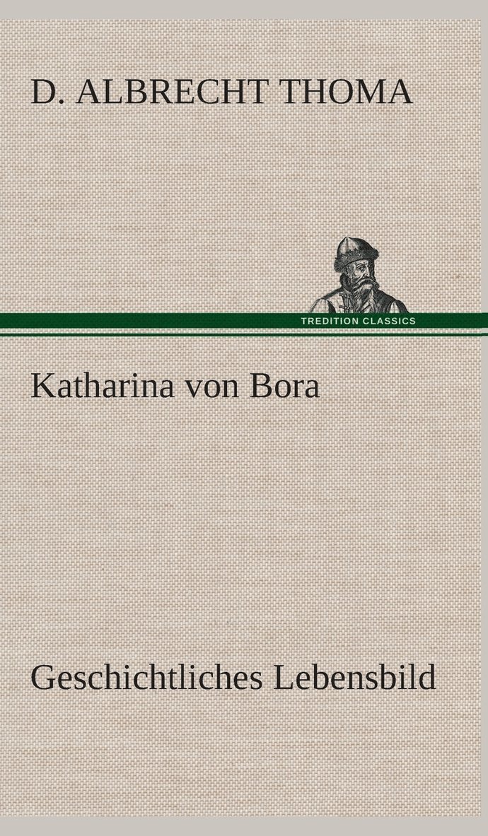 Katharina von Bora Geschichtliches Lebensbild 1