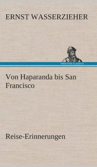 bokomslag Von Haparanda bis San Francisco Reise-Erinnerungen