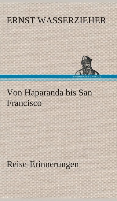 bokomslag Von Haparanda bis San Francisco Reise-Erinnerungen