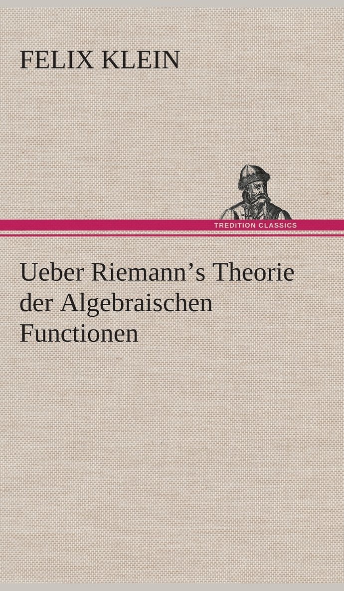 Felix Klein - Ueber Riemann's Theorie der Algebraischen Functionen, Inbunden