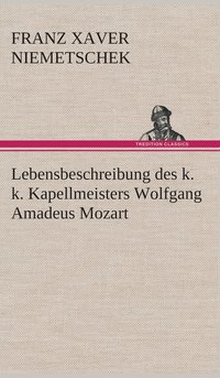 bokomslag Lebensbeschreibung des k. k. Kapellmeisters Wolfgang Amadeus Mozart