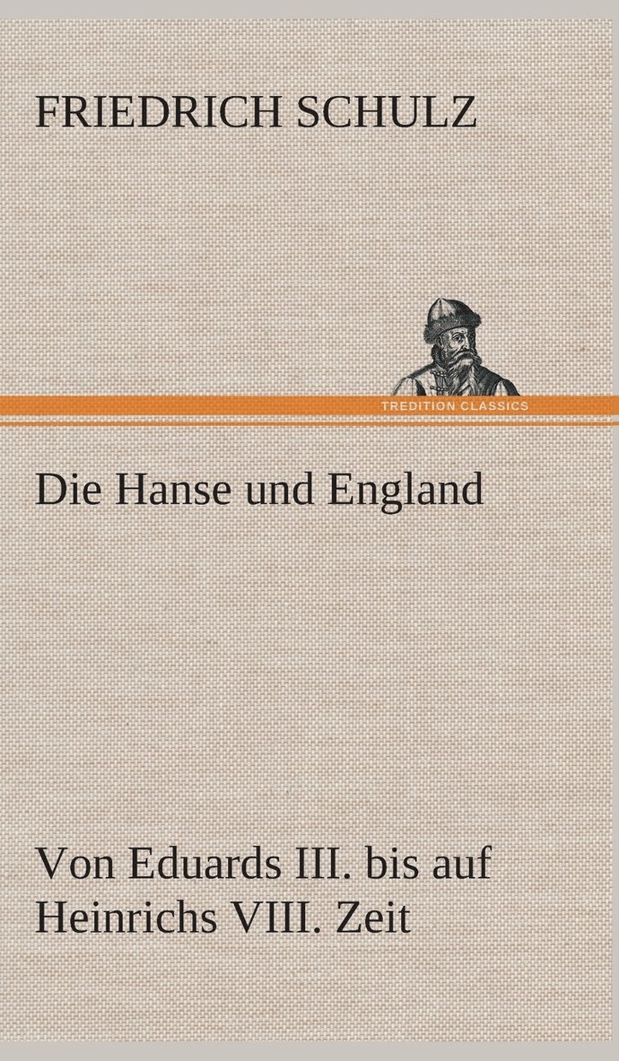 Friedrich Schulz - Hanse und England von Eduards III. bis auf Heinrichs VIII. Zeit, Inbunden