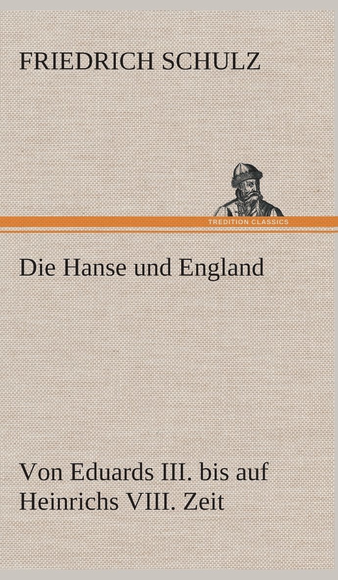 Die Hanse und England von Eduards III. bis auf Heinrichs VIII. Zeit 1