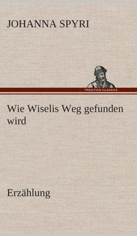 bokomslag Wie Wiselis Weg gefunden wird Erzhlung