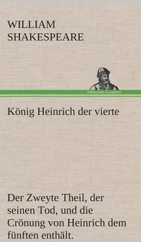 bokomslag Knig Heinrich der vierte Der Zweyte Theil, der seinen Tod, und die Crnung von Heinrich dem fnften enthlt.