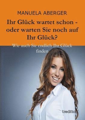 Manuela Aberger - Ihr Gluck Wartet Schon - Oder Warten Sie Noch Auf Ihr Gluck?, Häftad