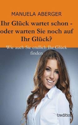 bokomslag Ihr Gluck Wartet Schon - Oder Warten Sie Noch Auf Ihr Gluck?