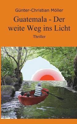 Gunter-Christian Moller, Günter-Christian Möller - Guatemala - Der Weite Weg Ins Licht, Häftad