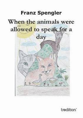 bokomslag When the Animals Were Allowed to Speak for a Day