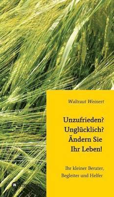 Waltraut Weinert - Unzufrieden? Unglücklich? Ändern Sie Ihr Leben!, Inbunden