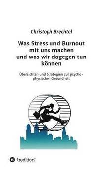 bokomslag Was Stress Und Burnout Mit Uns Machen Und Was Wir Dagegen Tun Konnen