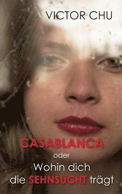 Victor Chu - Casablanca Oder Wohin Dich Die Sehnsucht Tragt, Inbunden