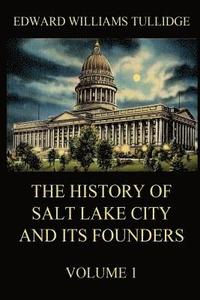 bokomslag The History of Salt Lake City and its Founders, Volume 1