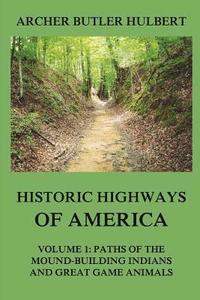 bokomslag Historic Highways of America: Volume 1: Paths of the Mound-Building Indians and Great Game Animals