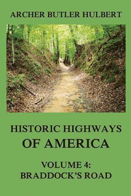 Historic Highways of America: Volume 4: Braddock's Road (And three relative Papers) 1