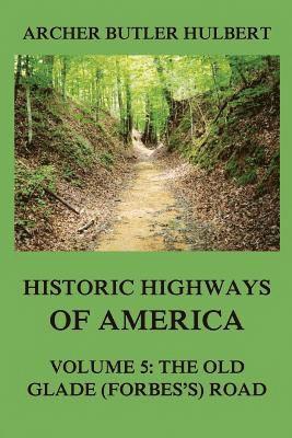 Historic Highways of America: Volume 5: The Old Glade (Forbes's) Road 1