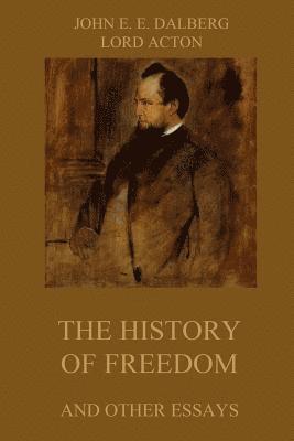 Lord Acton, John Emerich Edward Dalberg - The History of Freedom and other Essays: Annotated Edition, Häftad