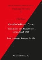 Gesellschaft statt Staat. Sozialismus und Anarchismus vor und nach 1848 Band 1