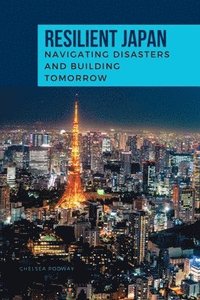 bokomslag RESILIENT JAPAN Navigating Disasters and Building Tomorrow