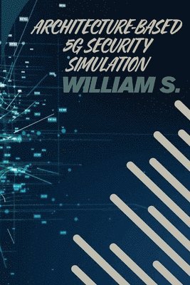 William S Patel - Architecture-Based 5G Security Simulation, Häftad