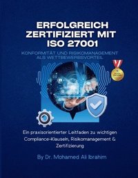bokomslag Erfolgreich zertifiziert mit ISO 27001 Konformität und Risikomanagement als Wettbewerbsvorteil: Ein praxisorientierter Leitfaden zu wichtigen Complian