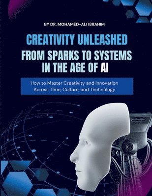 bokomslag Creativity Unleashed: How to Master Creativity and Innovation Across Time, Culture, and Technology