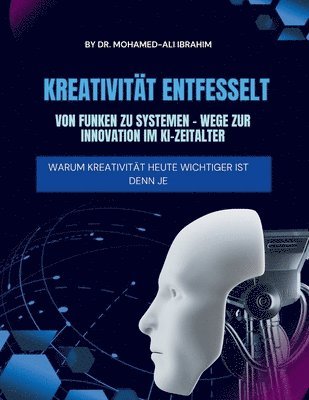 bokomslag Kreativität Entfesselt Von Funken Zu Systemen - Wege Zur Innovation Im Ki-Zeitalter: Warum Kreativität Heute Wichtiger Ist Denn Je