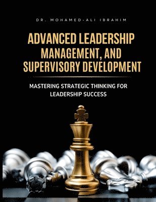 bokomslag Advanced Leadership, Management, and Supervisory Development: Mastering Strategic Thinking for Leadership Success