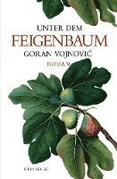 Goran Vojnovic - Unter dem Feigenbaum, Inbunden