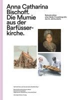 Anna Catharina Bischoff. Die Mumie aus der Barfüsserkirche 1