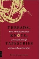 bokomslag Threads, Knots, Tapestries: How a Tribal Connection Is Revealed Through Dreams and Synchronicities