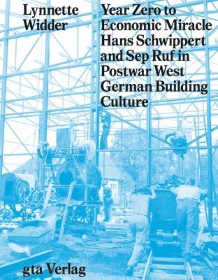Lynette Widder, Lynnette Widder - Year Zero to Economic Miracle - Hans Schwippert and Sep Ruf in Postwar West German Building Culture, Inbunden