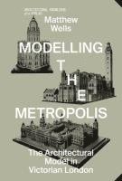 bokomslag Modelling the Metropolis - The Architectural Model in Victorian London