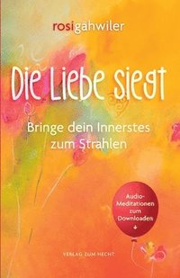 bokomslag Die Liebe siegt - Bringe dein Innerstes zum Strahlen