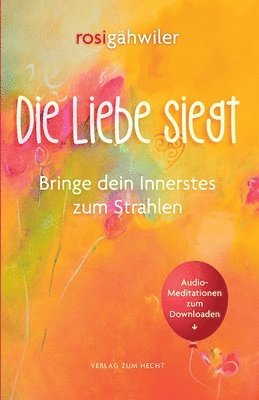 bokomslag Die Liebe siegt - Bringe dein Innerstes zum Strahlen