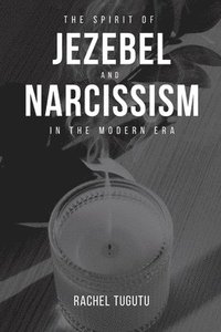 bokomslag The Spirit of Jezebel and Narcissism in the Modern Era