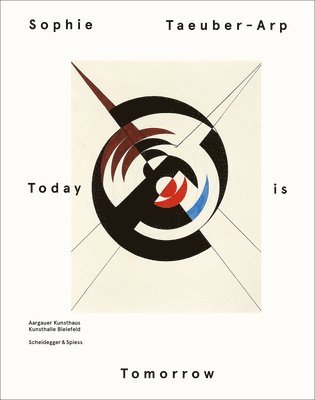 bokomslag Sophie Taeuber Arp: Today is Tomorrow