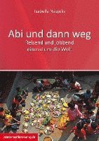 bokomslag Abi und dann weg - Freiwilligendienst, Working Holiday, Praktikum, Reisen